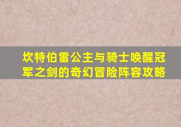 坎特伯雷公主与骑士唤醒冠军之剑的奇幻冒险阵容攻略