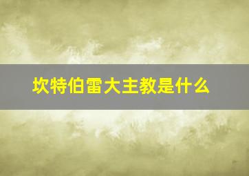 坎特伯雷大主教是什么