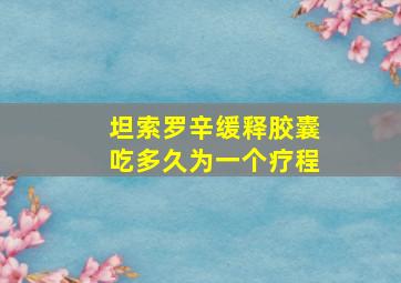 坦索罗辛缓释胶囊吃多久为一个疗程