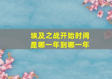 埃及之战开始时间是哪一年到哪一年