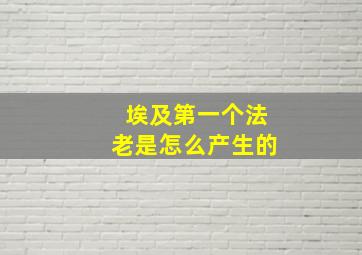 埃及第一个法老是怎么产生的