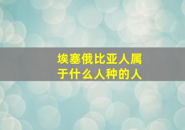 埃塞俄比亚人属于什么人种的人