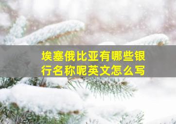 埃塞俄比亚有哪些银行名称呢英文怎么写