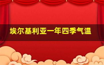 埃尔基利亚一年四季气温