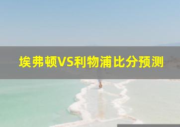 埃弗顿VS利物浦比分预测