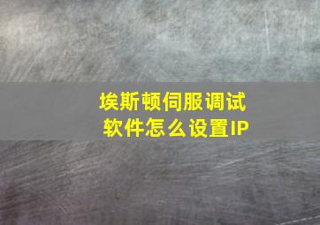 埃斯顿伺服调试软件怎么设置IP