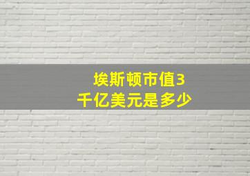 埃斯顿市值3千亿美元是多少