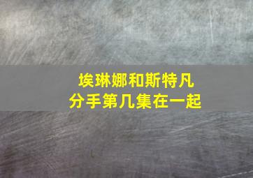 埃琳娜和斯特凡分手第几集在一起