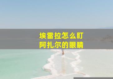 埃雷拉怎么盯阿扎尔的眼睛