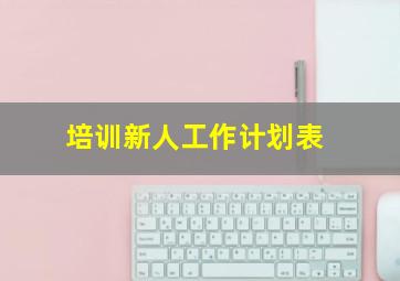 培训新人工作计划表