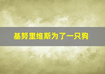 基努里维斯为了一只狗