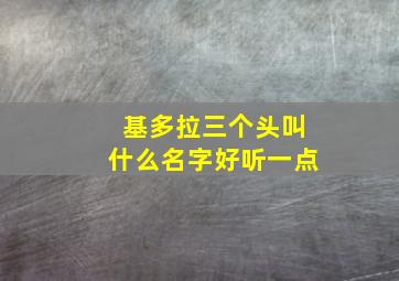 基多拉三个头叫什么名字好听一点