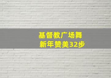 基督教广场舞新年赞美32步