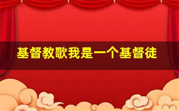 基督教歌我是一个基督徒