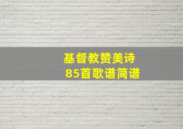 基督教赞美诗85首歌谱简谱