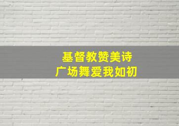 基督教赞美诗广场舞爱我如初