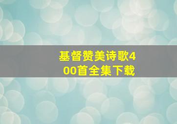 基督赞美诗歌400首全集下载