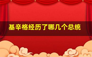 基辛格经历了哪几个总统