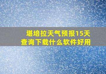 堪培拉天气预报15天查询下载什么软件好用