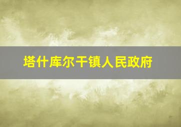 塔什库尔干镇人民政府