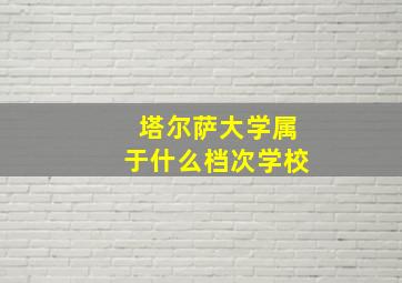 塔尔萨大学属于什么档次学校