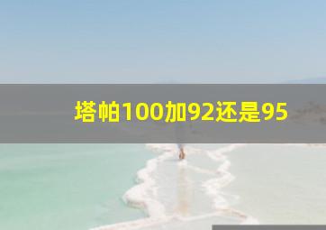 塔帕100加92还是95