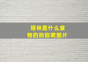 塔林是什么食物的别称呢图片