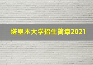 塔里木大学招生简章2021