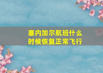 塞内加尔航班什么时候恢复正常飞行