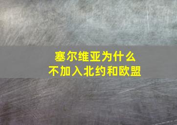 塞尔维亚为什么不加入北约和欧盟