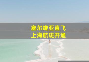 塞尔维亚直飞上海航班开通