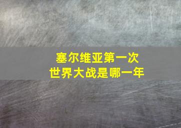 塞尔维亚第一次世界大战是哪一年