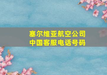 塞尔维亚航空公司中国客服电话号码