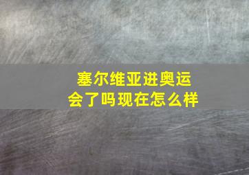 塞尔维亚进奥运会了吗现在怎么样