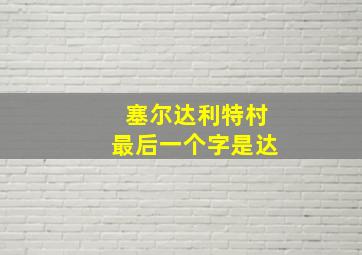 塞尔达利特村最后一个字是达