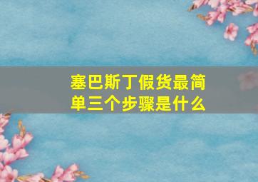 塞巴斯丁假货最简单三个步骤是什么