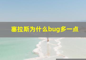 塞拉斯为什么bug多一点