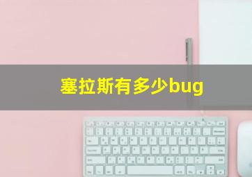 塞拉斯有多少bug