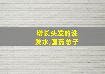 增长头发的洗发水,国药总子