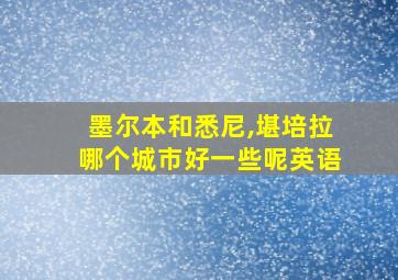 墨尔本和悉尼,堪培拉哪个城市好一些呢英语