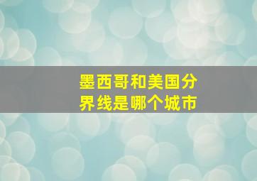 墨西哥和美国分界线是哪个城市