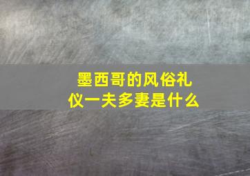 墨西哥的风俗礼仪一夫多妻是什么