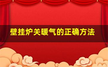 壁挂炉关暖气的正确方法