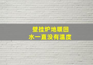 壁挂炉地暖回水一直没有温度