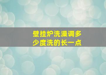 壁挂炉洗澡调多少度洗的长一点