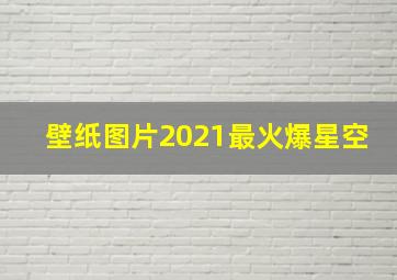 壁纸图片2021最火爆星空