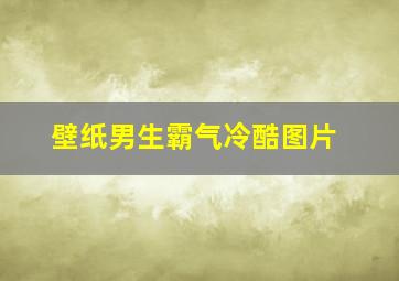 壁纸男生霸气冷酷图片