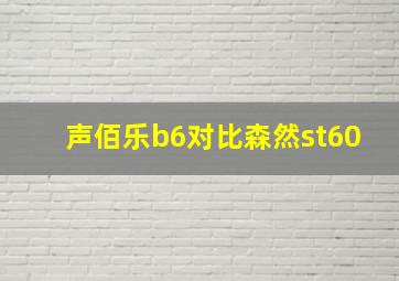 声佰乐b6对比森然st60