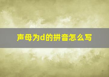 声母为d的拼音怎么写