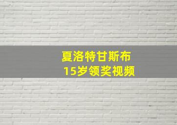 夏洛特甘斯布15岁领奖视频